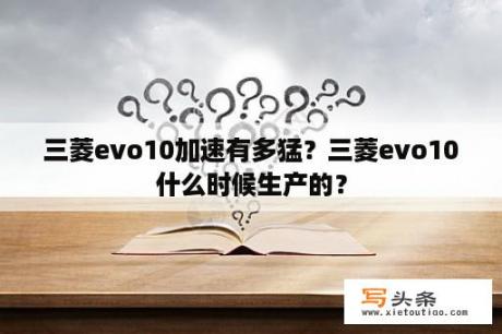 三菱evo10加速有多猛？三菱evo10什么时候生产的？