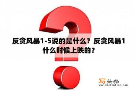 反贪风暴1-5说的是什么？反贪风暴1什么时候上映的？