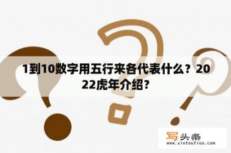 1到10数字用五行来各代表什么？2022虎年介绍？