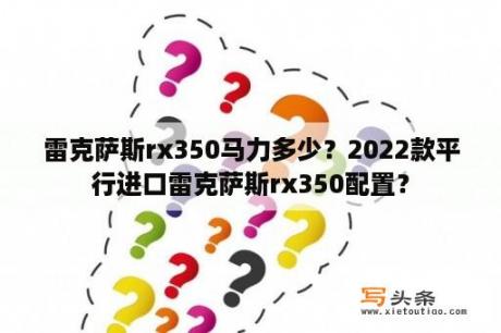 雷克萨斯rx350马力多少？2022款平行进口雷克萨斯rx350配置？