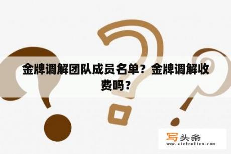 金牌调解团队成员名单？金牌调解收费吗？