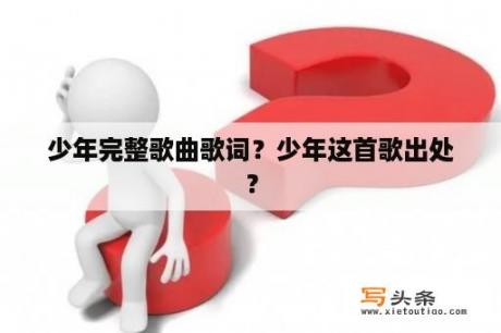 少年完整歌曲歌词？少年这首歌出处？