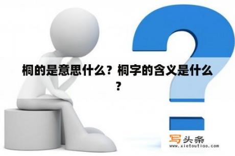 桐的是意思什么？桐字的含义是什么？