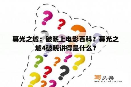 暮光之城：破晓上电影百科？暮光之城4破晓讲得是什么？