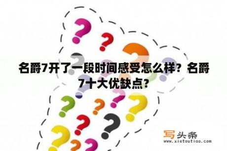 名爵7开了一段时间感受怎么样？名爵7十大优缺点？