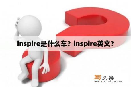 inspire是什么车？inspire英文？