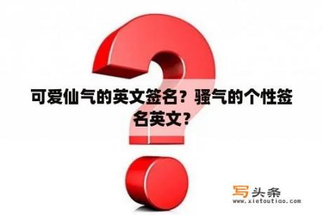 可爱仙气的英文签名？骚气的个性签名英文？