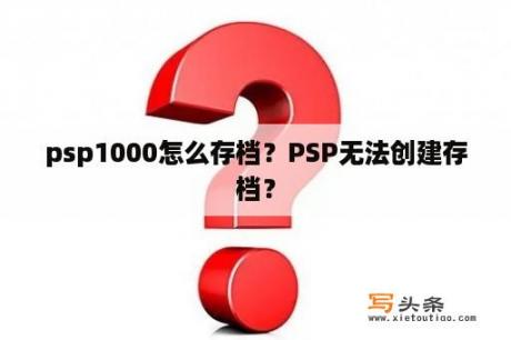 psp1000怎么存档？PSP无法创建存档？