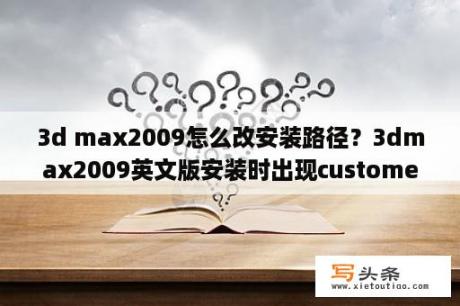 3d max2009怎么改安装路径？3dmax2009英文版安装时出现customer involvement program怎么回事？