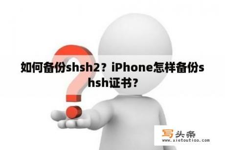 如何备份shsh2？iPhone怎样备份shsh证书？