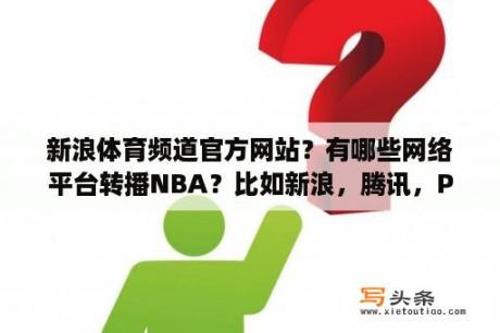 新浪体育频道官方网站？有哪些网络平台转播NBA？比如新浪，腾讯，PPS还有什么？