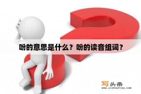 吩的意思是什么？吩的读音组词？