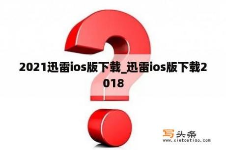 2021迅雷ios版下载_迅雷ios版下载2018