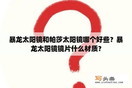 暴龙太阳镜和帕莎太阳镜哪个好些？暴龙太阳镜镜片什么材质？