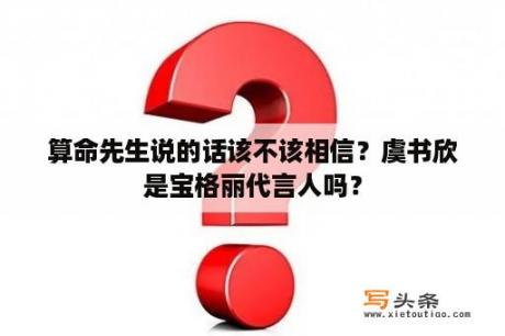 算命先生说的话该不该相信？虞书欣是宝格丽代言人吗？