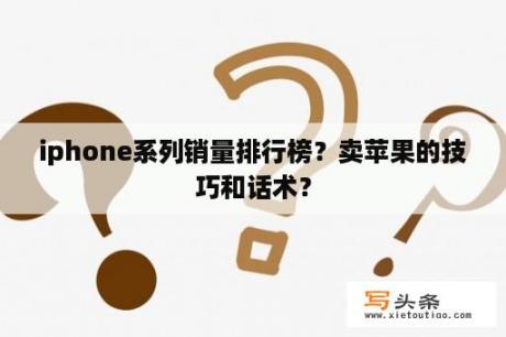 iphone系列销量排行榜？卖苹果的技巧和话术？