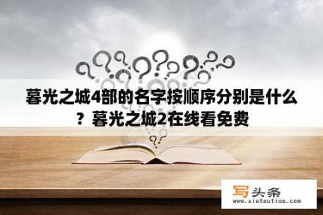 暮光之城4部的名字按顺序分别是什么？暮光之城2在线看免费