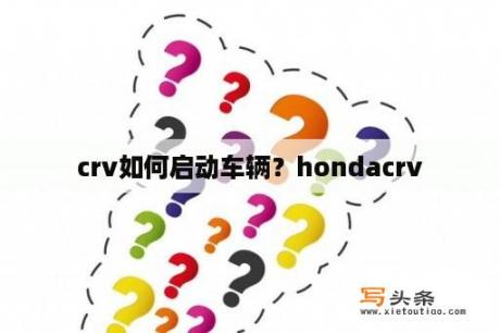 crv如何启动车辆？hondacrv