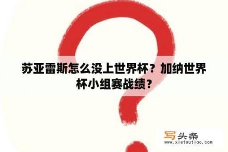 苏亚雷斯怎么没上世界杯？加纳世界杯小组赛战绩？