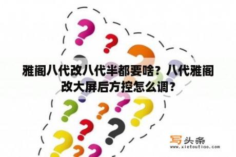 雅阁八代改八代半都要啥？八代雅阁改大屏后方控怎么调？