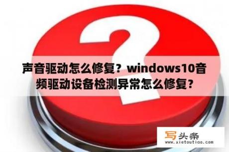 声音驱动怎么修复？windows10音频驱动设备检测异常怎么修复？