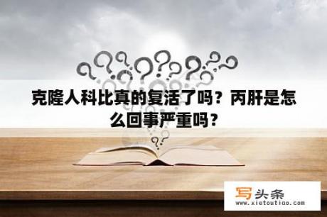 克隆人科比真的复活了吗？丙肝是怎么回事严重吗？