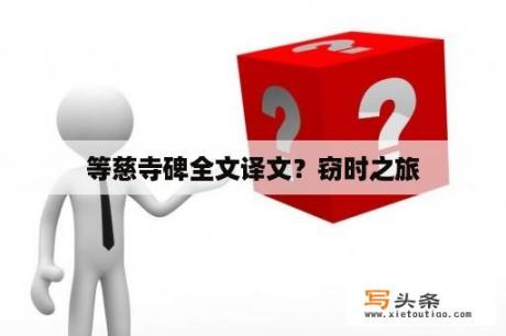 等慈寺碑全文译文？窃时之旅