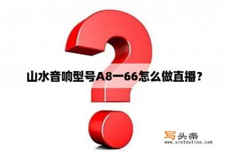 山水音响型号A8一66怎么做直播？