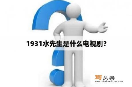 1931水先生是什么电视剧？