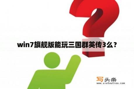 win7旗舰版能玩三国群英传3么？