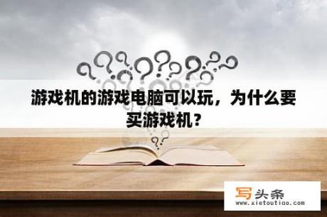 游戏机的游戏电脑可以玩，为什么要买游戏机？