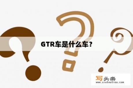 GTR车是什么车？