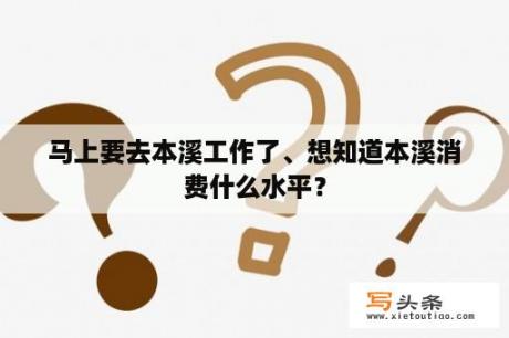 马上要去本溪工作了、想知道本溪消费什么水平？