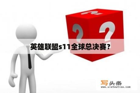 英雄联盟s11全球总决赛？