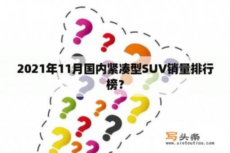 2021年11月国内紧凑型SUV销量排行榜？