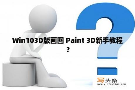 Win103D版画图 Paint 3D新手教程？