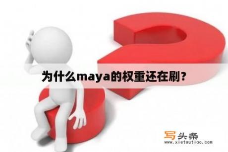 为什么maya的权重还在刷？