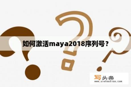 如何激活maya2018序列号？