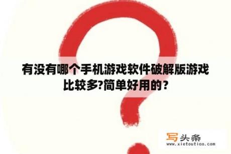 有没有哪个手机游戏软件破解版游戏比较多?简单好用的？