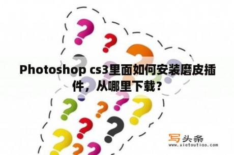 Photoshop cs3里面如何安装磨皮插件，从哪里下载？