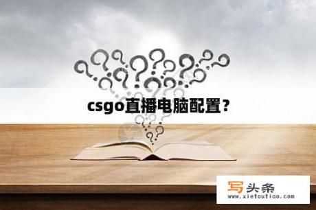 csgo直播电脑配置？