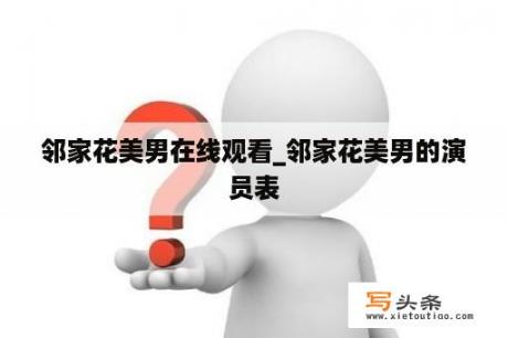 邻家花美男在线观看_邻家花美男的演员表