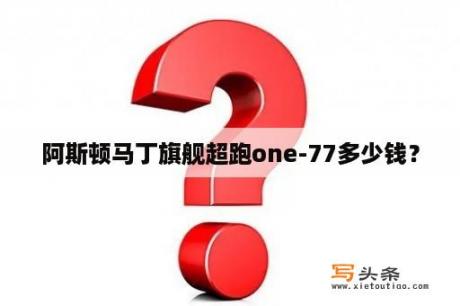 阿斯顿马丁旗舰超跑one-77多少钱？