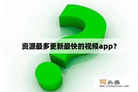 资源最多更新最快的视频app？