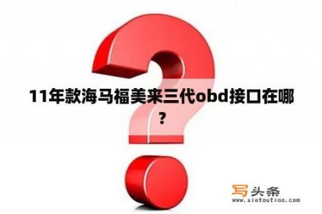 11年款海马福美来三代obd接口在哪？