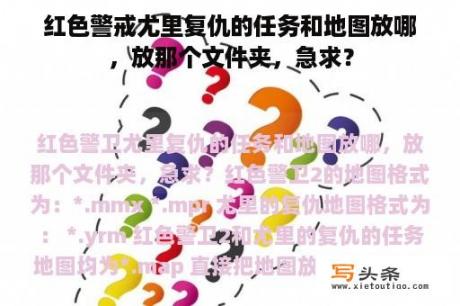 红色警戒尤里复仇的任务和地图放哪，放那个文件夹，急求？