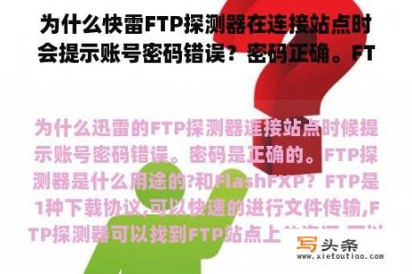 为什么快雷FTP探测器在连接站点时会提示账号密码错误？密码正确。FTP探测器的用途是什么？FlashFXP？