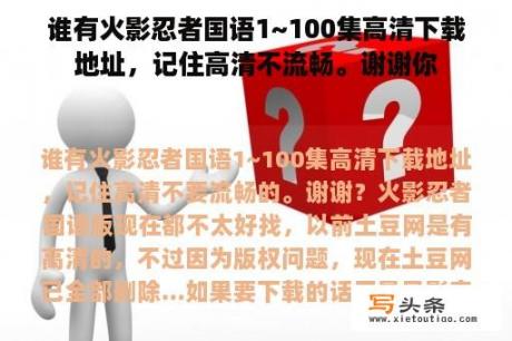 谁有火影忍者国语1~100集高清下载地址，记住高清不流畅。谢谢你