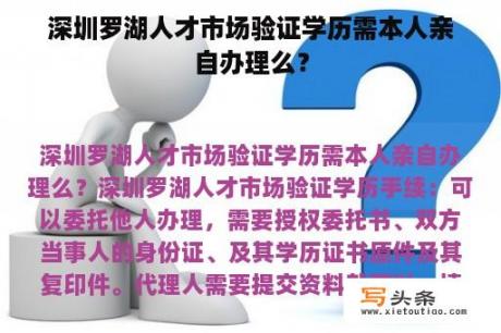 深圳罗湖人才市场验证学历需本人亲自办理么？