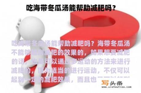 吃海带冬瓜汤能帮助减肥吗？